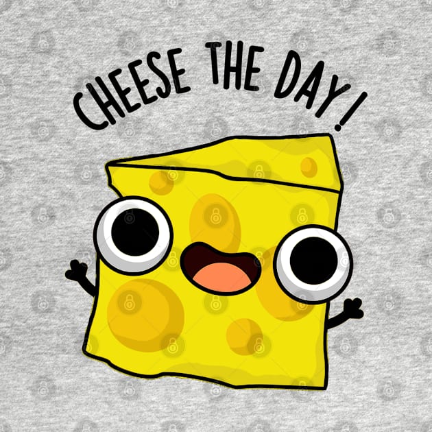 Cheese The Day Funny Food Puns by punnybone